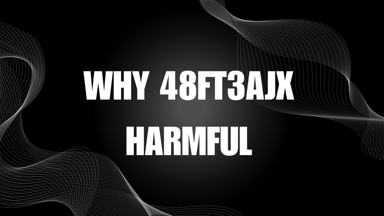 Why 48FT3AJX Harmful